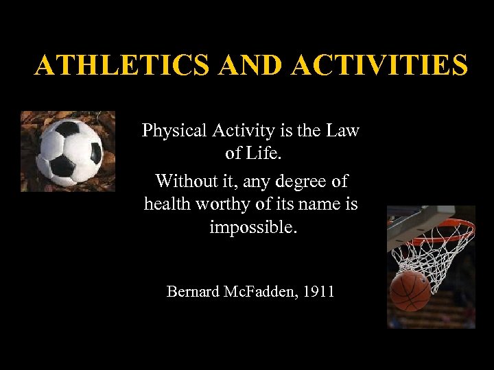 ATHLETICS AND ACTIVITIES Physical Activity is the Law of Life. Without it, any degree