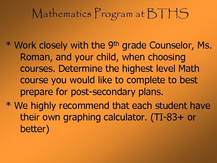 Mathematics Program at BTHS * Work closely with the 9 th grade Counselor, Ms.