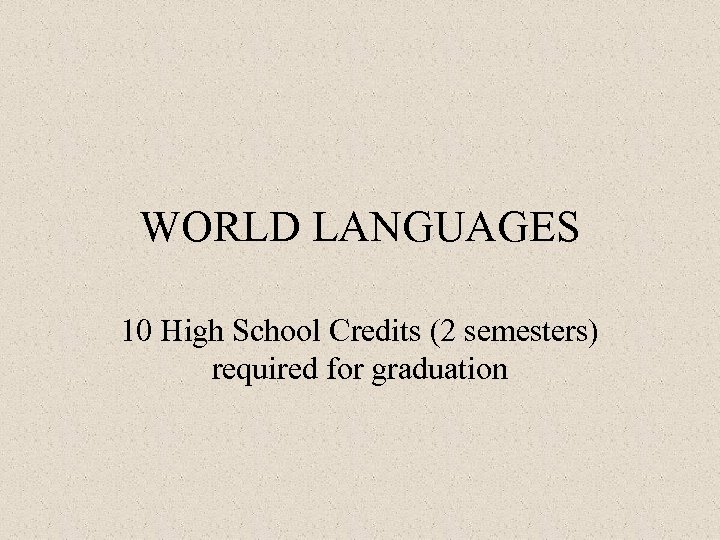 WORLD LANGUAGES 10 High School Credits (2 semesters) required for graduation 