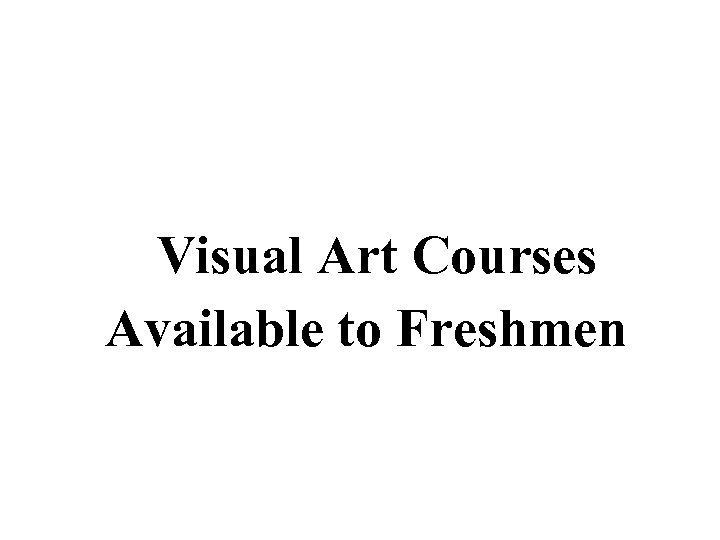 Visual Art Courses Available to Freshmen 