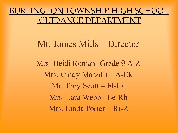 BURLINGTON TOWNSHIP HIGH SCHOOL GUIDANCE DEPARTMENT Mr. James Mills – Director Mrs. Heidi Roman-