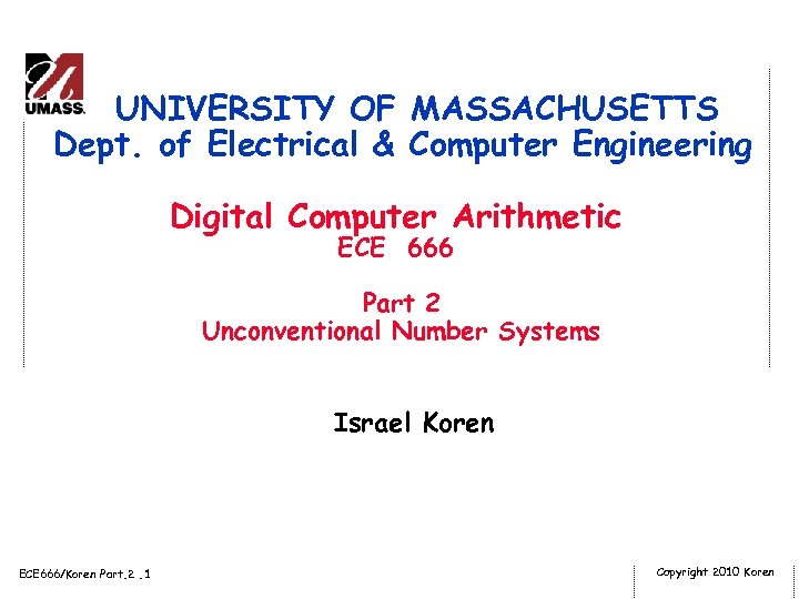 UNIVERSITY OF MASSACHUSETTS Dept. of Electrical & Computer Engineering Digital Computer Arithmetic ECE 666