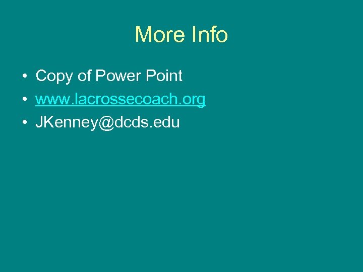 More Info • Copy of Power Point • www. lacrossecoach. org • JKenney@dcds. edu