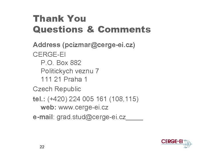 Thank You Questions & Comments Address (pcizmar@cerge-ei. cz) CERGE-EI P. O. Box 882 Politickych