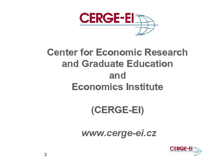 Center for Economic Research and Graduate Education and Economics Institute (CERGE-EI) www. cerge-ei. cz