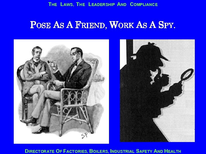 THE LAWS, THE LEADERSHIP AND COMPLIANCE POSE AS A FRIEND, WORK AS A SPY.