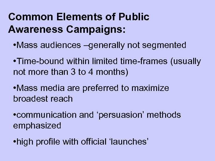 Common Elements of Public Awareness Campaigns: • Mass audiences –generally not segmented • Time-bound