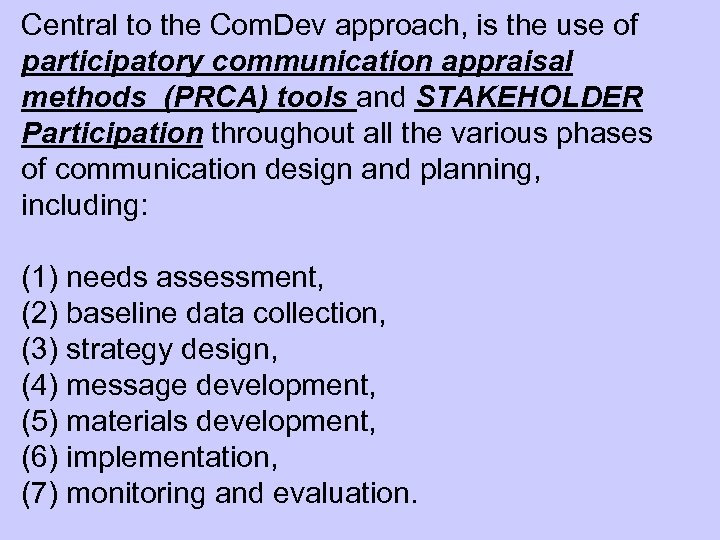 Central to the Com. Dev approach, is the use of participatory communication appraisal methods