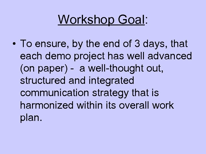 Workshop Goal: • To ensure, by the end of 3 days, that each demo