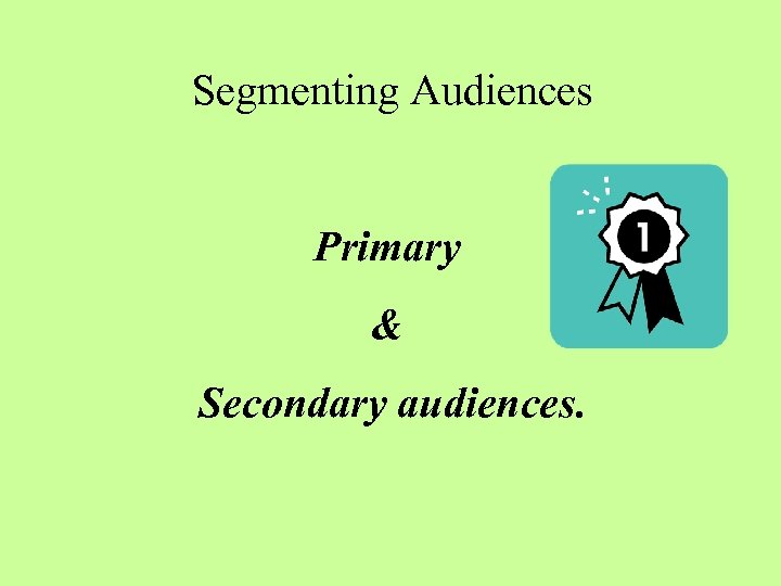  Segmenting Audiences Primary & Secondary audiences. 