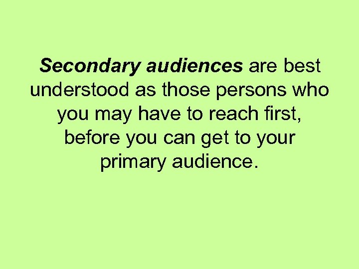 Secondary audiences are best understood as those persons who you may have to reach