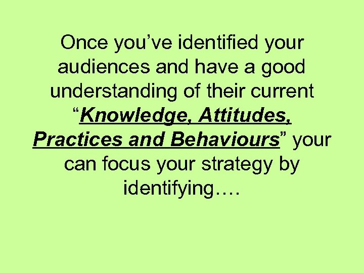 Once you’ve identified your audiences and have a good understanding of their current “Knowledge,