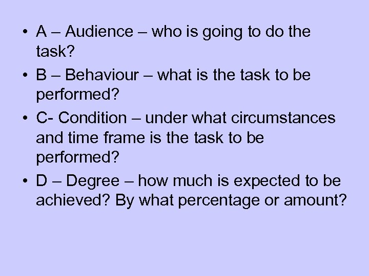  • A – Audience – who is going to do the task? •