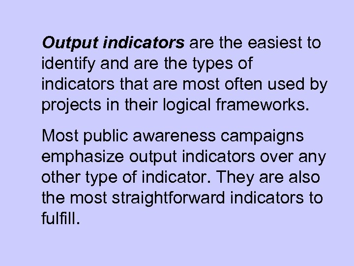 Output indicators are the easiest to identify and are the types of indicators that