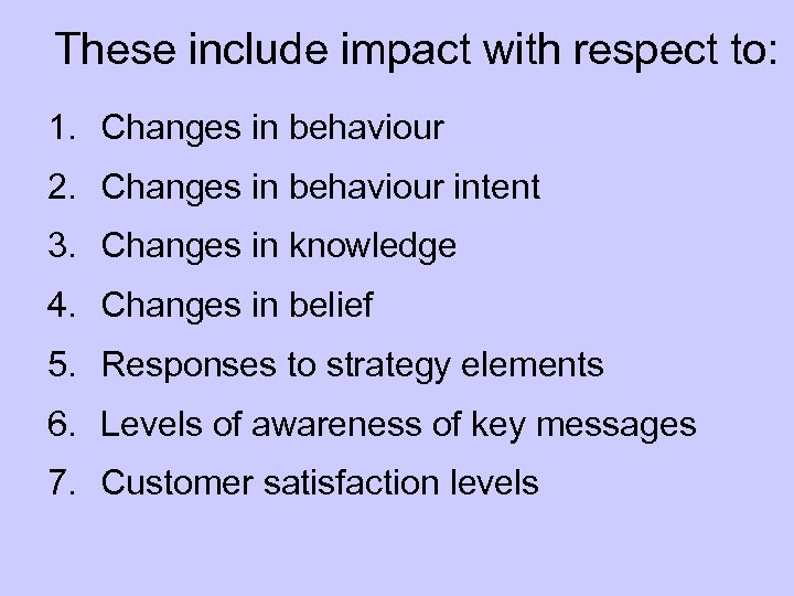 These include impact with respect to: 1. Changes in behaviour 2. Changes in behaviour