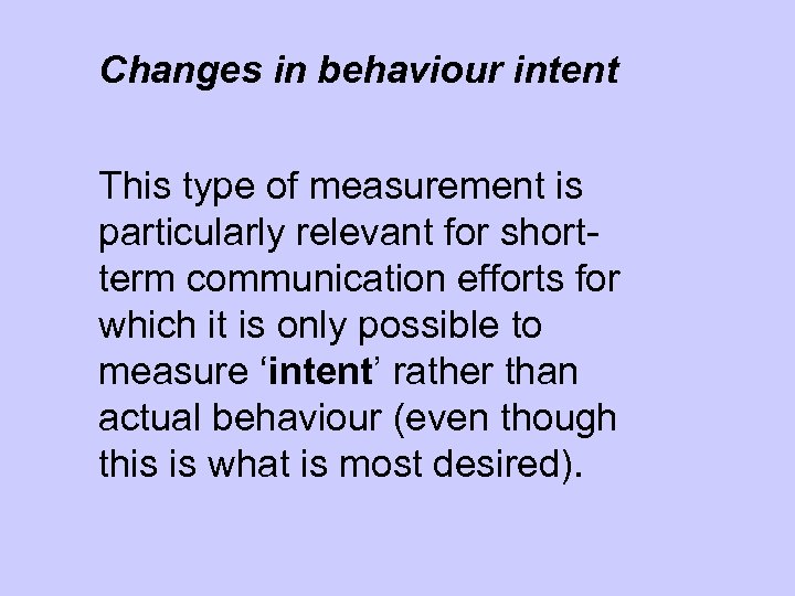 Changes in behaviour intent This type of measurement is particularly relevant for shortterm communication