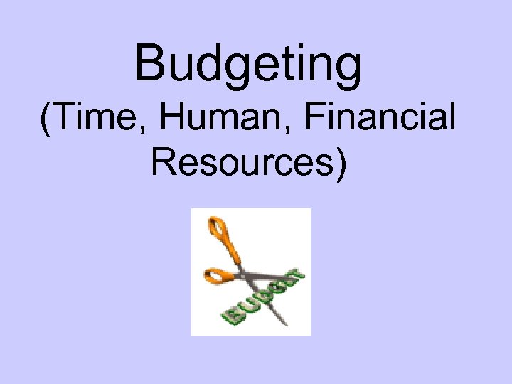 Budgeting (Time, Human, Financial Resources) 