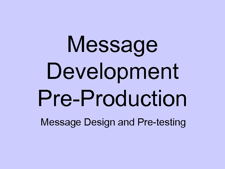 Message Development Pre-Production Message Design and Pre-testing 