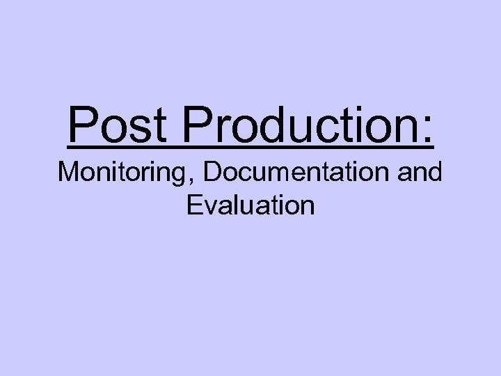 Post Production: Monitoring, Documentation and Evaluation 