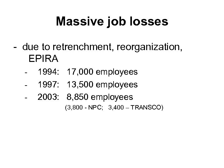 Massive job losses - due to retrenchment, reorganization, EPIRA - 1994: 17, 000 employees