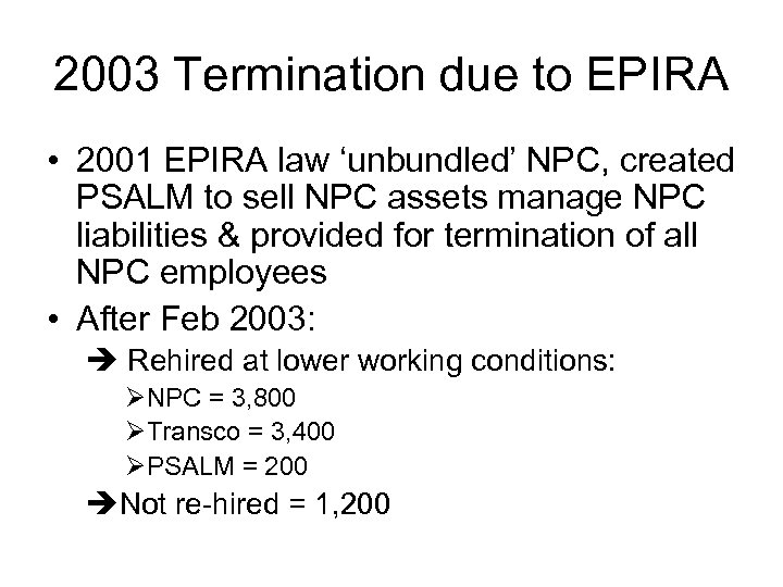2003 Termination due to EPIRA • 2001 EPIRA law ‘unbundled’ NPC, created PSALM to