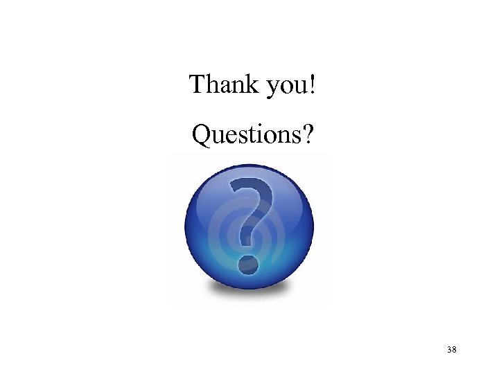 Thank you! Questions? 38 