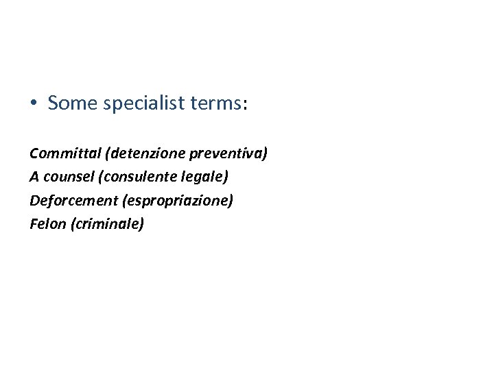  • Some specialist terms: Committal (detenzione preventiva) A counsel (consulente legale) Deforcement (espropriazione)