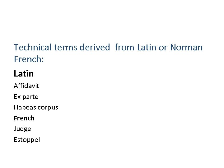 Technical terms derived from Latin or Norman French: Latin Affidavit Ex parte Habeas corpus