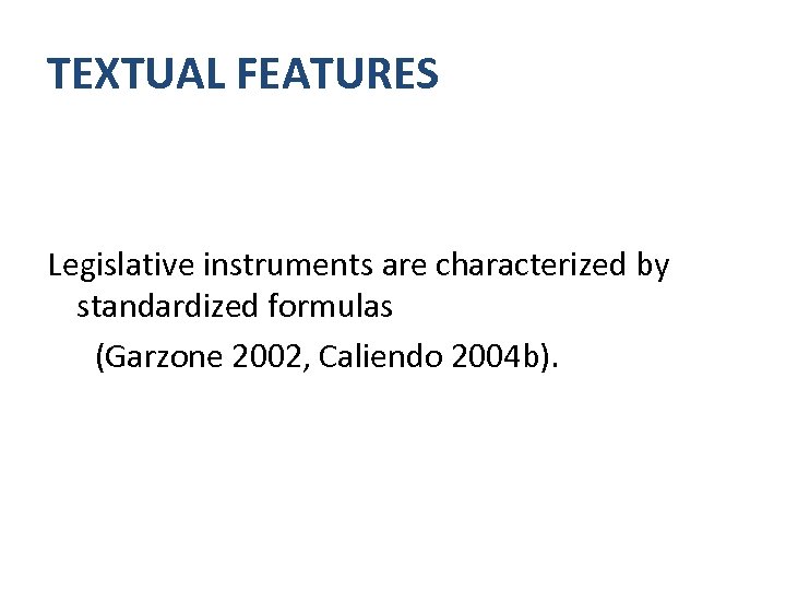 TEXTUAL FEATURES Legislative instruments are characterized by standardized formulas (Garzone 2002, Caliendo 2004 b).