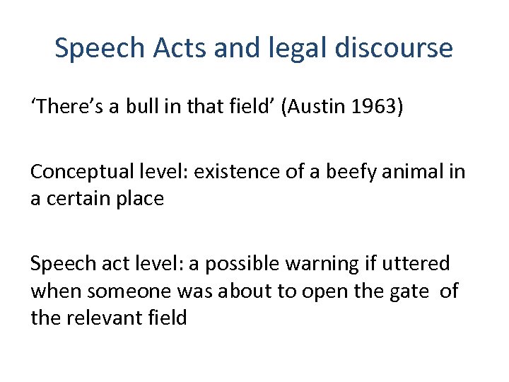 Speech Acts and legal discourse ‘There’s a bull in that field’ (Austin 1963) Conceptual