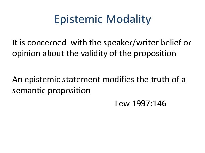 Epistemic Modality It is concerned with the speaker/writer belief or opinion about the validity