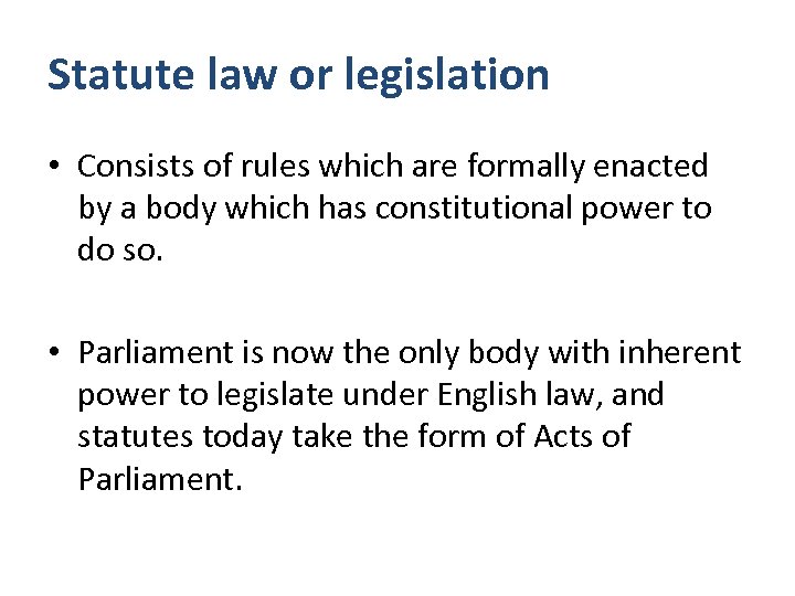 Statute law or legislation • Consists of rules which are formally enacted by a