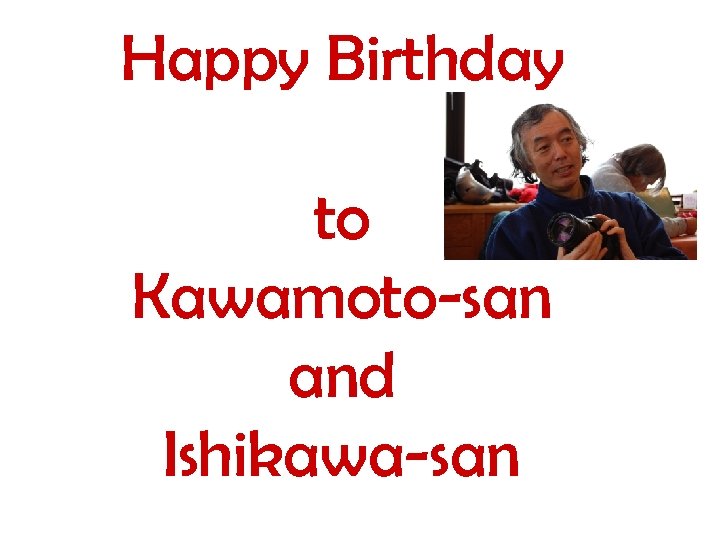 Happy Birthday to Kawamoto-san and Ishikawa-san 
