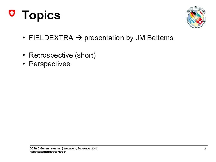 Topics • FIELDEXTRA presentation by JM Bettems • Retrospective (short) • Perspectives COSMO General