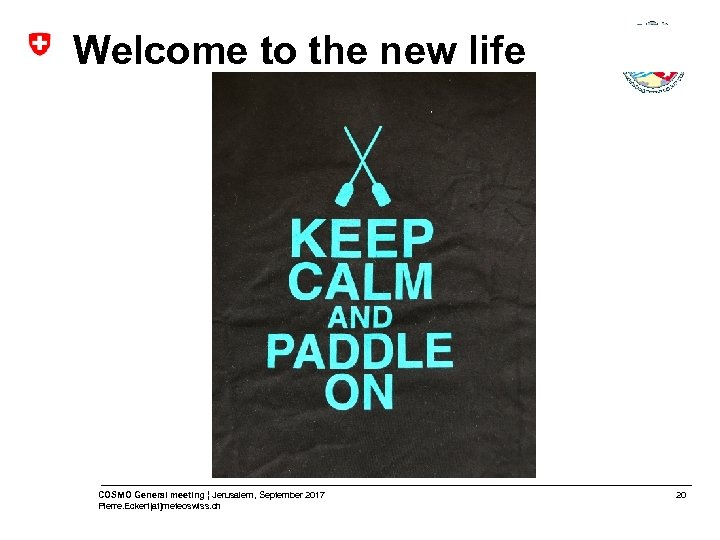 Welcome to the new life COSMO General meeting ¦ Jerusalem, September 2017 Pierre. Eckert[at]meteoswiss.