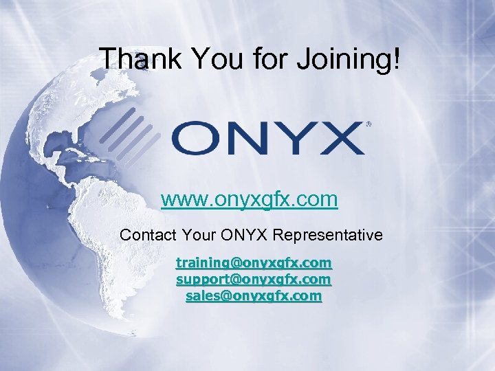 Thank You for Joining! www. onyxgfx. com Contact Your ONYX Representative training@onyxgfx. com support@onyxgfx.
