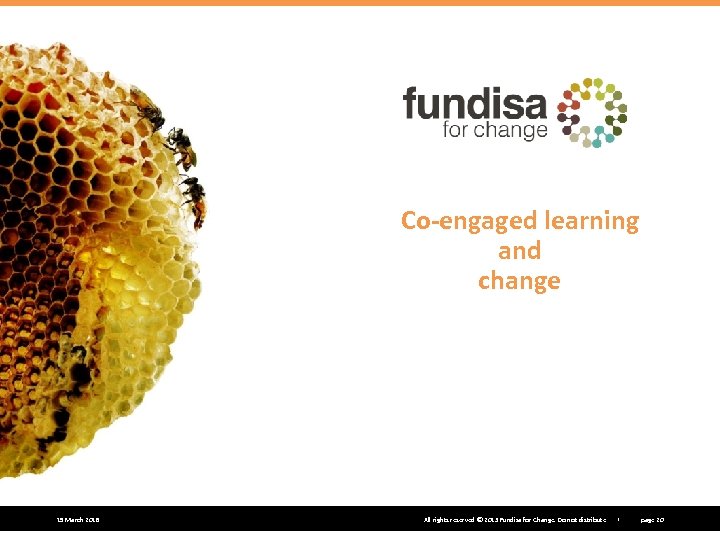 Co-engaged learning and change 15 March 2018 All rights reserved © 2013 Fundisa for