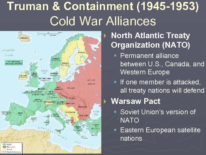 Truman & Containment (1945 -1953) Cold War Alliances } North Atlantic Treaty Organization (NATO)