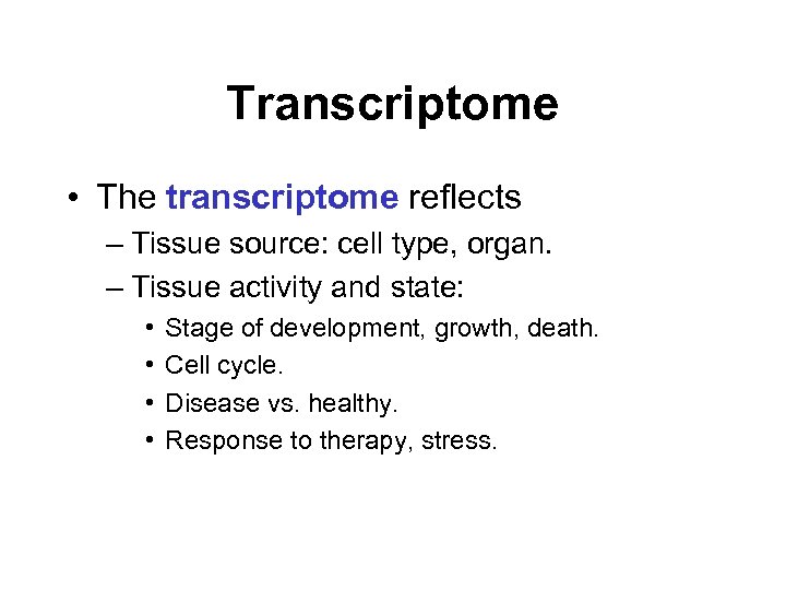 Transcriptome • The transcriptome reflects – Tissue source: cell type, organ. – Tissue activity