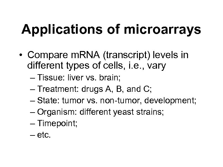 Applications of microarrays • Compare m. RNA (transcript) levels in different types of cells,