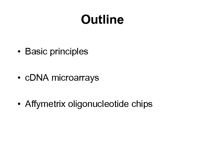 Outline • Basic principles • c. DNA microarrays • Affymetrix oligonucleotide chips 