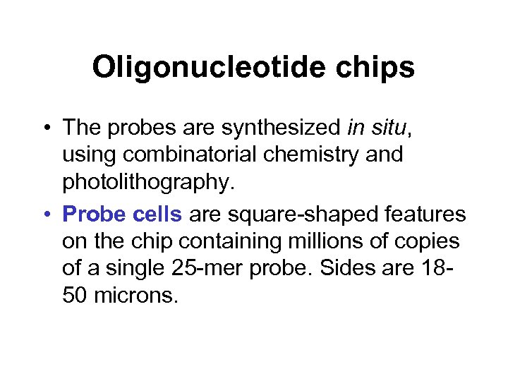 Oligonucleotide chips • The probes are synthesized in situ, using combinatorial chemistry and photolithography.