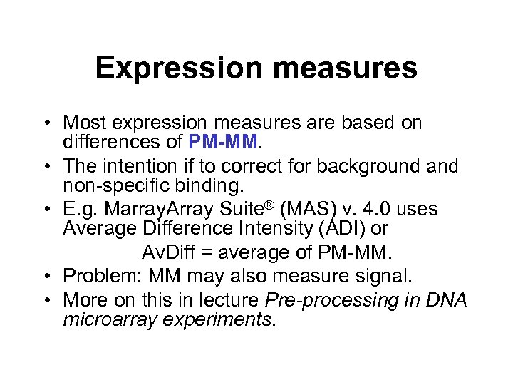 Expression measures • Most expression measures are based on differences of PM-MM. • The