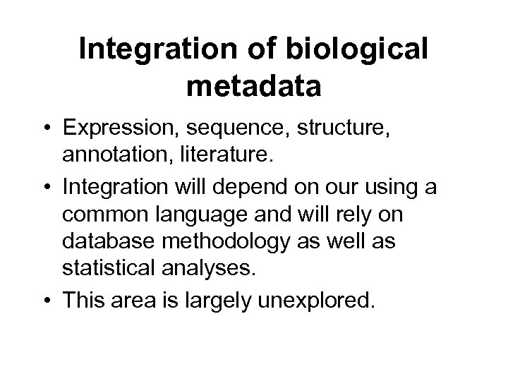 Integration of biological metadata • Expression, sequence, structure, annotation, literature. • Integration will depend