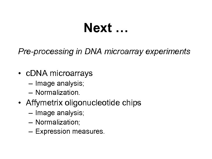 Next … Pre-processing in DNA microarray experiments • c. DNA microarrays – Image analysis;