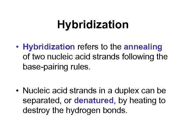 Hybridization • Hybridization refers to the annealing of two nucleic acid strands following the