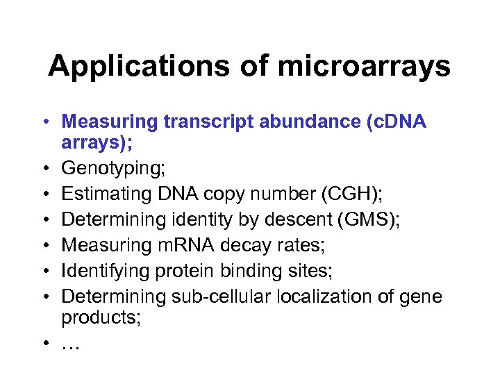 Applications of microarrays • Measuring transcript abundance (c. DNA arrays); • Genotyping; • Estimating