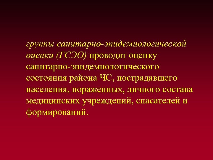 группы санитарно-эпидемиологической оценки (ГСЭО) проводят оценку санитарно-эпидемиологического состояния района ЧС, пострадавшего населения, пораженных, личного