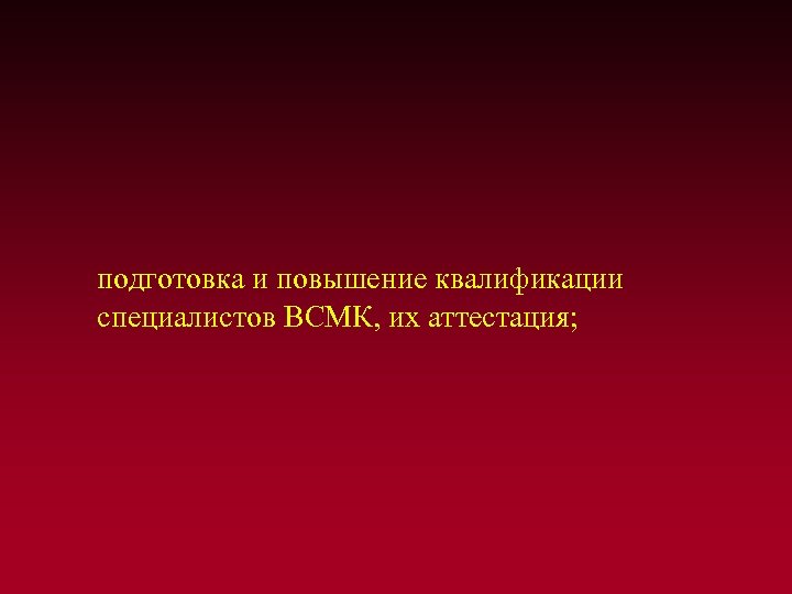  подготовка и повышение квалификации специалистов ВСМК, их аттестация; 