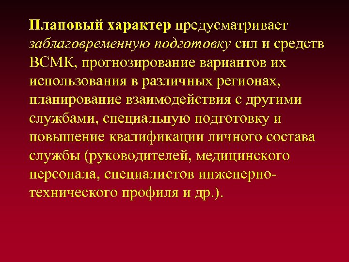 Плановый характер предусматривает заблаговременную подготовку сил и средств ВСМК, прогнозирование вариантов их использования в